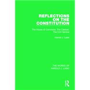 Reflections on the Constitution (Works of Harold J. Laski): The House of Commons, The Cabinet, The Civil Service 9781138823006