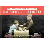 The Retronaut Guide to Raising Children 9781781573006