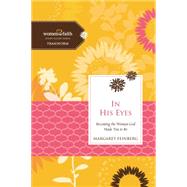 In His Eyes: Becoming the Woman God Made You to Be 9780529123008