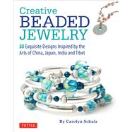 Creative Beaded Jewelry: 33 Exquisite Designs Inspired by the Arts of China, Japan, India and Tibet 9780804843010
