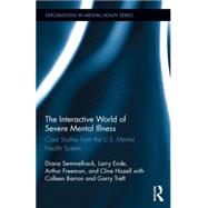 The Interactive World of Severe Mental Illness: Case Studies of the U.S. Mental Health System 9780415743013