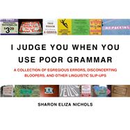 I Judge You When You Use Poor Grammar A Collection of Egregious Errors, Disconcerting Bloopers, and Other Linguistic Slip-Ups 9780312533014
