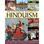 An Illustrated History of Hinduism: The Story of Hindu Religion, Culture and Civilization, from the Time of Krishna to the Modern Day, Shown in over 170 Photographs 9781780193014