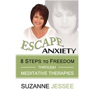 Escape Anxiety: 8 Steps to Freedom Through Meditative Therapies 9781590793015