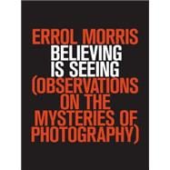 Believing Is Seeing Observations on the Mysteries of Photography 9781594203015