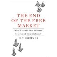 End of the Free Market : Who Wins the War Between States and Corporations? 9781591843016