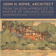 John H. Howe, Architect: From Taliesin Apprentice to Master of Organic Design 9780816683017