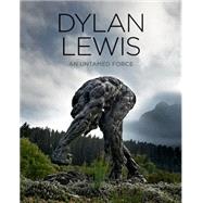 Dylan Lewis: An Untamed Force 9781928213017