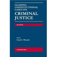 Weinreb's Leading Constitutional Cases on Criminal Justice, 2013 9781609303020