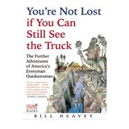 You're Not Lost if You Can Still See the Truck The Further Adventures of America's Everyman Outdoorsman 9780802123022
