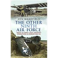 The Other Ninth Air Force: Ninth Us Army Light Aircraft Operations in Europe, 1944-45 9781781553022