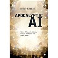 Apocalyptic AI Visions of Heaven in Robotics, Artificial Intelligence, and Virtual Reality 9780195393026