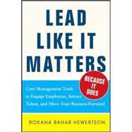 Lead Like it Matters...Because it Does: Practical Leadership Tools to Inspire and Engage Your People and Create Great Results 9780071833028