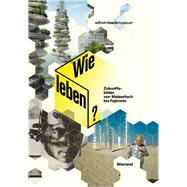 Wie Leben? Zukunftsbilder Von Malewitsch Bis Fujimoto 9783868323030