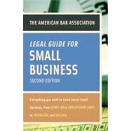 American Bar Association Legal Guide for Small Business : Everything You Need to Know about Small Business, from Start-Up to Employment Laws to Financing and Selling 9780375723032