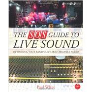 The SOS Guide to Live Sound: Optimising Your Band's Live-Performance Audio 9780415843034
