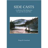 Side Casts: A Collection of Fly-fishing Yarns by a Guy Who Can Spin Them 9781634503037
