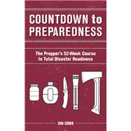 Countdown to Preparedness The Prepper's 52 Week Course to Total Disaster Readiness 9781612433042