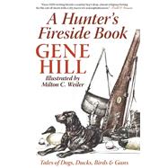 A Hunter's Fireside Book: Tales of Dogs, Ducks, Birds & Guns 9781632203045