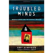 Troubled Minds: Mental Illness and the Church's Mission 9780830843046