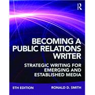 Becoming a Public Relations Writer: Strategic Writing for Emerging and Established Media 9781138123052