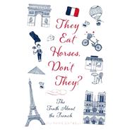 They Eat Horses, Don't They? The Truth About the French 9781250053053