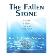 The Fallen Stone: Purpose Is Often Found at Rock Bottom 9781490863054
