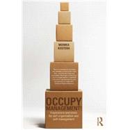 Occupy Management: Inspirations and Ideas for Self-Organization and Self-Management 9780415703055