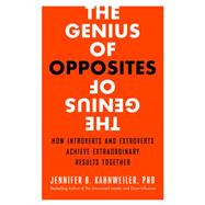 The Genius of Opposites: How Introverts and Extroverts Achieve Extraordinary Results Together 9781626563056