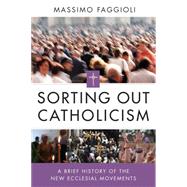 Sorting Out Catholicism: A Brief History of the New Ecclesial Movements 9780814683057
