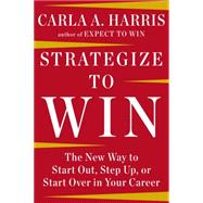 Strategize to Win: The New Way to Start Out, Step Up, or Start over in Your Career 9781594633058