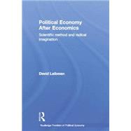 Political Economy After Economics: Scientific Method and Radical Imagination 9781138803060