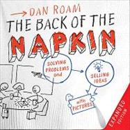 The Back of the Napkin (Expanded Edition) Solving Problems and Selling Ideas with Pictures 9781591843061