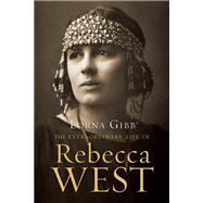 The Extraordinary Life of Rebecca West A Biography 9781619023062
