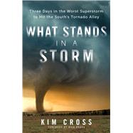 What Stands in a Storm Three Days in the Worst Superstorm to Hit the South's Tornado Alley 9781476763064