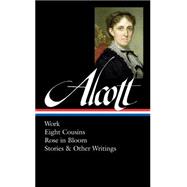 Louisa May Alcott: Work, Eight Cousins, Rose in Bloom, Stories & Other Writings 9781598533064
