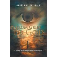 From Grief to God 9781504393065