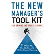 The New Manager's Tool Kit: 21 Things You Need to Know to Hit the Ground Running 9780814413067