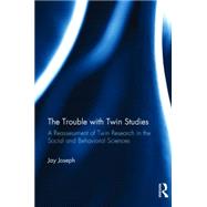 The Trouble with Twin Studies: A Reassessment of Twin Research in the Social and Behavioral Sciences 9781138813069