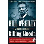 Killing Lincoln The Shocking Assassination that Changed America Forever 9780805093070