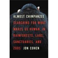 Almost Chimpanzee : Searching for What Makes Us Human, in Rainforests, Labs, Sanctuaries, and Zoos 9780805083071
