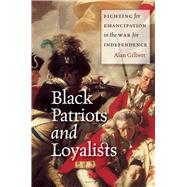 Black Patriots and Loyalists : Fighting for Emancipation in the War for Independence 9780226293073