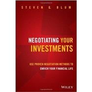 Negotiating Your Investments Use Proven Negotiation Methods to Enrich Your Financial Life 9781118583074