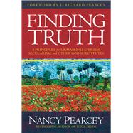 Finding Truth 5 Principles for Unmasking Atheism, Secularism, and Other God Substitutes 9780781413084