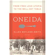 Oneida From Free Love Utopia to the Well-Set Table 9781250043085