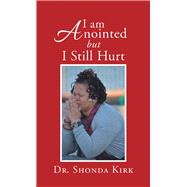 I Am Anointed but I Still Hurt 9781490793085