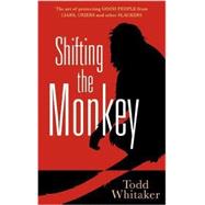 Shifting the Monkey: The Art of Protecting Good People from Liars, Criers, and Other Slackers 9781936763085