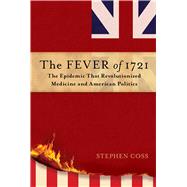 The Fever of 1721 The Epidemic That Revolutionized Medicine and American Politics 9781476783086