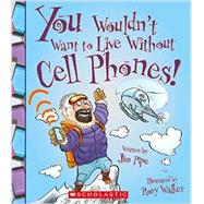 You Wouldn't Want to Live Without Cell Phones 9780531213087
