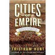 Cities of Empire The British Colonies and the Creation of the Urban World 9780805093087